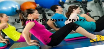 Düzenli Spor Nasıl Yapılır, Düzenli Spor Yapmanın Faydaları Nelerdir?