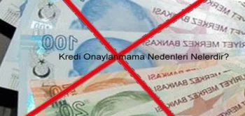 Kredi Onaylanmama Nedenleri Nelerdir?